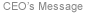 CEO’s Message